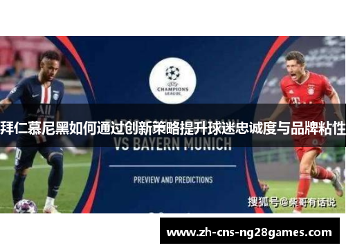 拜仁慕尼黑如何通过创新策略提升球迷忠诚度与品牌粘性