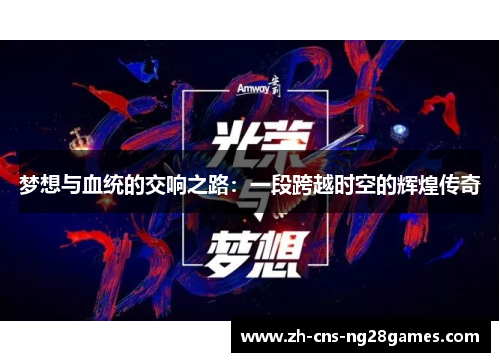 梦想与血统的交响之路：一段跨越时空的辉煌传奇