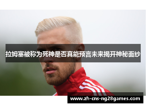 拉姆塞被称为死神是否真能预言未来揭开神秘面纱