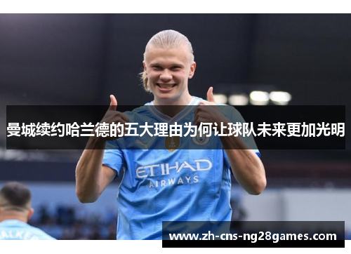 曼城续约哈兰德的五大理由为何让球队未来更加光明