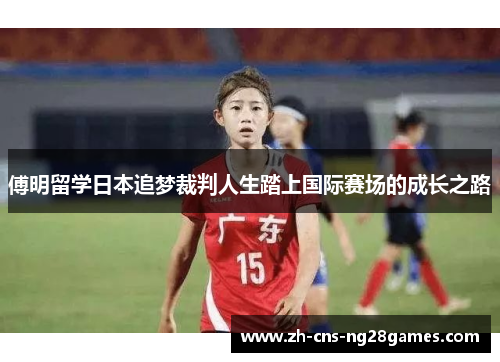 傅明留学日本追梦裁判人生踏上国际赛场的成长之路