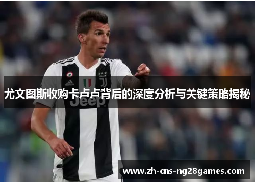 尤文图斯收购卡卢卢背后的深度分析与关键策略揭秘