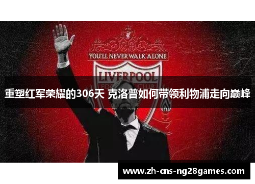 重塑红军荣耀的306天 克洛普如何带领利物浦走向巅峰