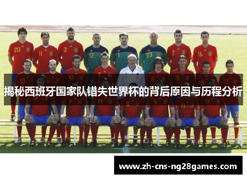揭秘西班牙国家队错失世界杯的背后原因与历程分析