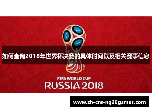 如何查询2018年世界杯决赛的具体时间以及相关赛事信息