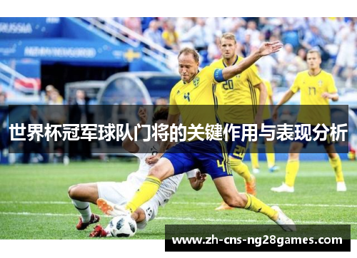 世界杯冠军球队门将的关键作用与表现分析