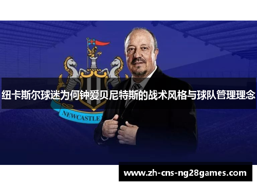 纽卡斯尔球迷为何钟爱贝尼特斯的战术风格与球队管理理念