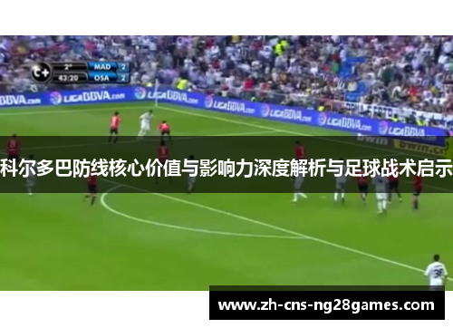 科尔多巴防线核心价值与影响力深度解析与足球战术启示