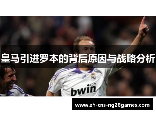 皇马引进罗本的背后原因与战略分析