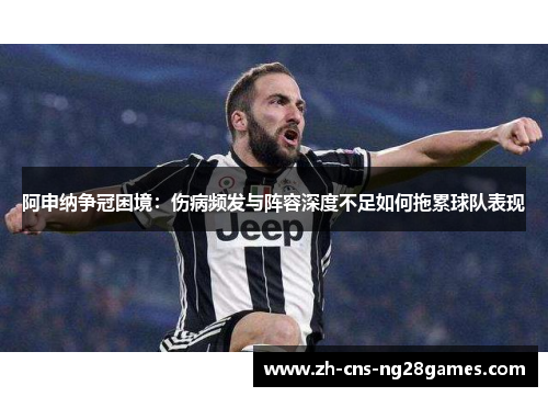 阿申纳争冠困境：伤病频发与阵容深度不足如何拖累球队表现