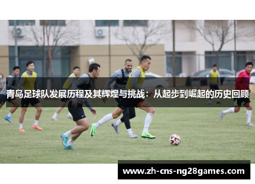 青岛足球队发展历程及其辉煌与挑战：从起步到崛起的历史回顾