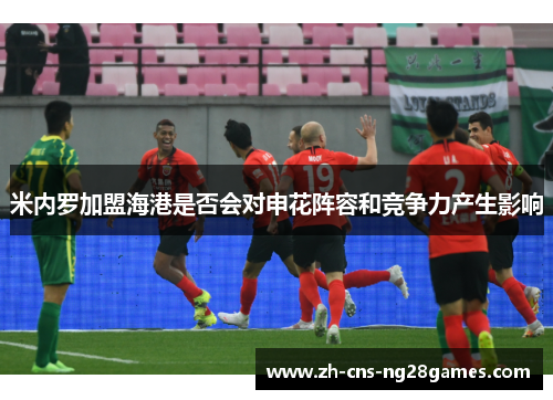 米内罗加盟海港是否会对申花阵容和竞争力产生影响